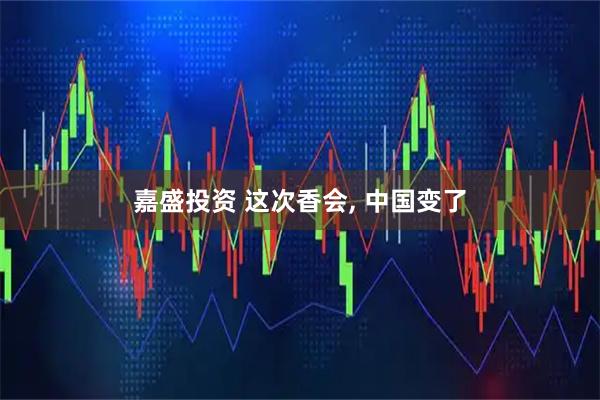 嘉盛投资 这次香会, 中国变了